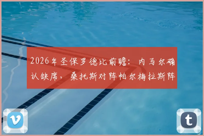 2026年圣保罗德比前瞻：内马尔确认缺席，桑托斯对阵帕尔梅拉斯阵容解析与胜负关键点