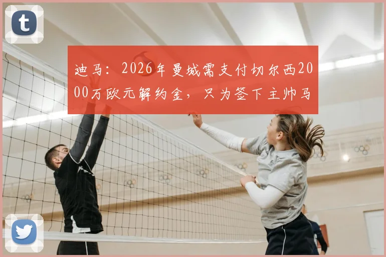 迪马：2026年曼城需支付切尔西2000万欧元解约金，只为签下主帅马雷斯卡，这笔赔偿划算吗？